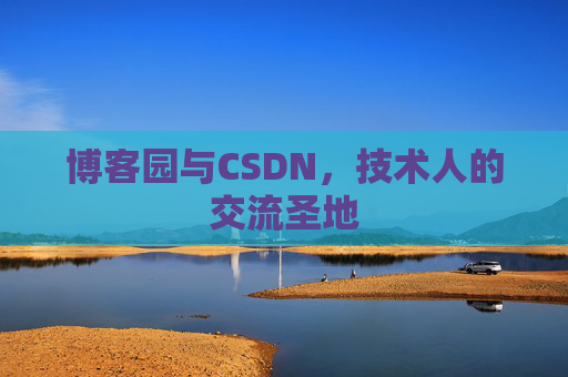 博客园与CSDN，技术人的交流圣地